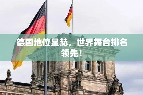 德国地位显赫，世界舞台排名领先！