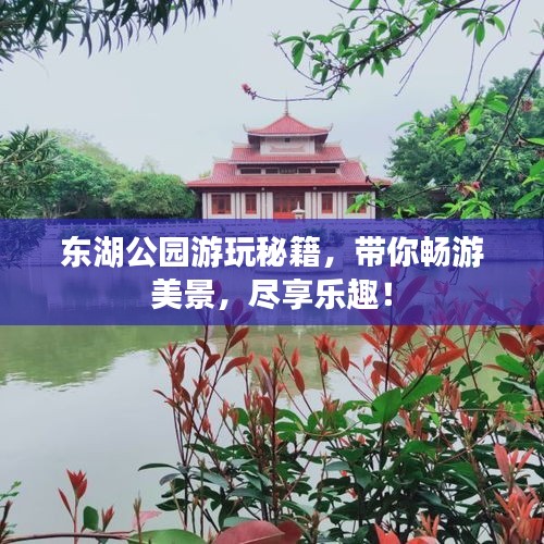 东湖公园游玩秘籍，带你畅游美景，尽享乐趣！