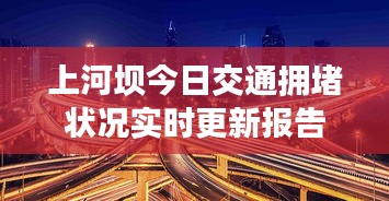 上河坝今日交通拥堵状况实时更新报告