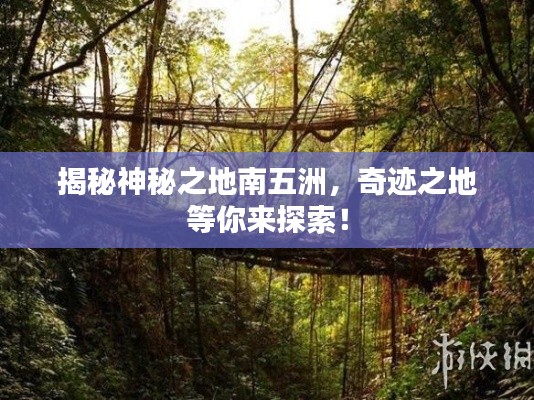 揭秘神秘之地南五洲，奇迹之地等你来探索！
