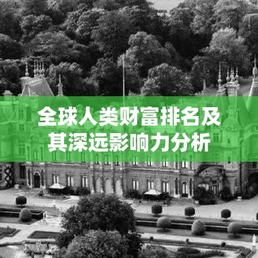 全球人类财富排名及其深远影响力分析