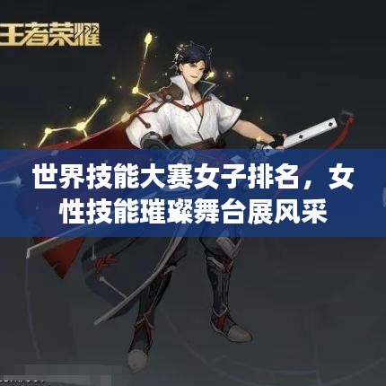 世界技能大赛女子排名，女性技能璀璨舞台展风采