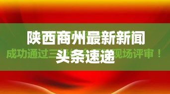 陕西商州最新新闻头条速递
