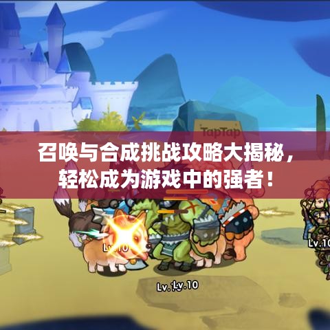 召唤与合成挑战攻略大揭秘，轻松成为游戏中的强者！