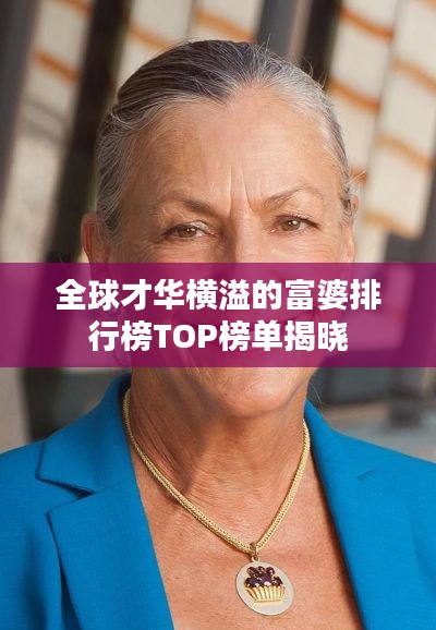 全球才华横溢的富婆排行榜TOP榜单揭晓