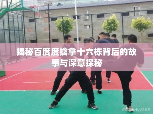 揭秘百度度擒拿十六栋背后的故事与深意探秘