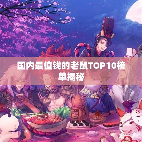 国内最值钱的老鼠TOP10榜单揭秘