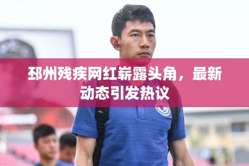 邳州残疾网红崭露头角，最新动态引发热议