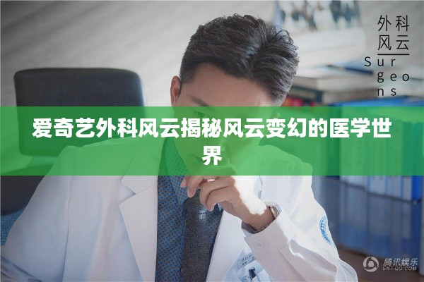 爱奇艺外科风云揭秘风云变幻的医学世界