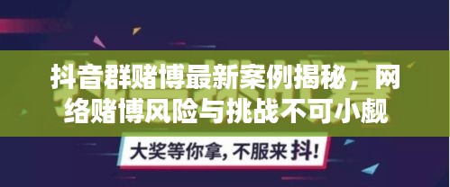 抖音群赌博最新案例揭秘，网络赌博风险与挑战不可小觑