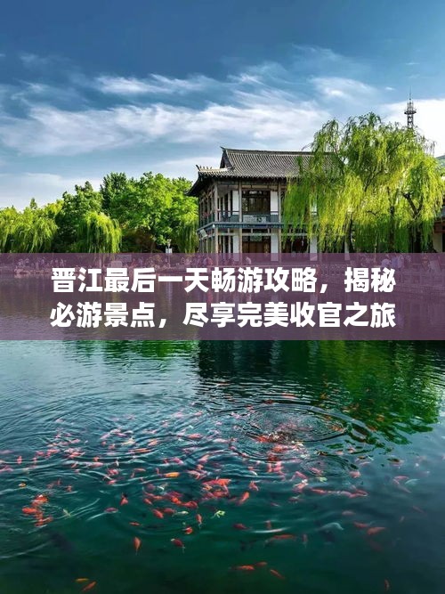 晋江最后一天畅游攻略，揭秘必游景点，尽享完美收官之旅！