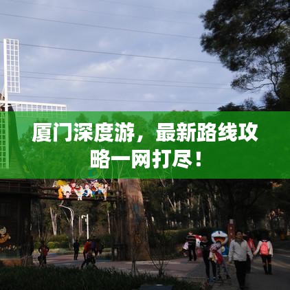 厦门深度游，最新路线攻略一网打尽！