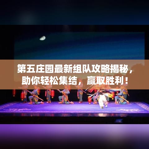 第五庄园最新组队攻略揭秘，助你轻松集结，赢取胜利！