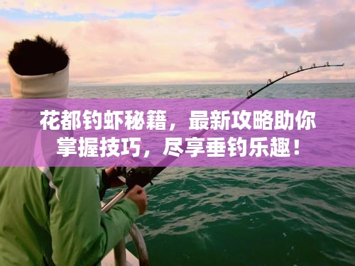 花都钓虾秘籍，最新攻略助你掌握技巧，尽享垂钓乐趣！