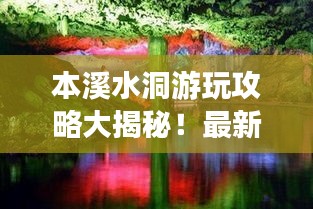 本溪水洞游玩攻略大揭秘！最新攻略，带你玩转神秘水洞之旅！